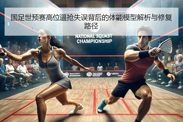国足世预赛高位逼抢失误背后的体能模型解析与修复路径